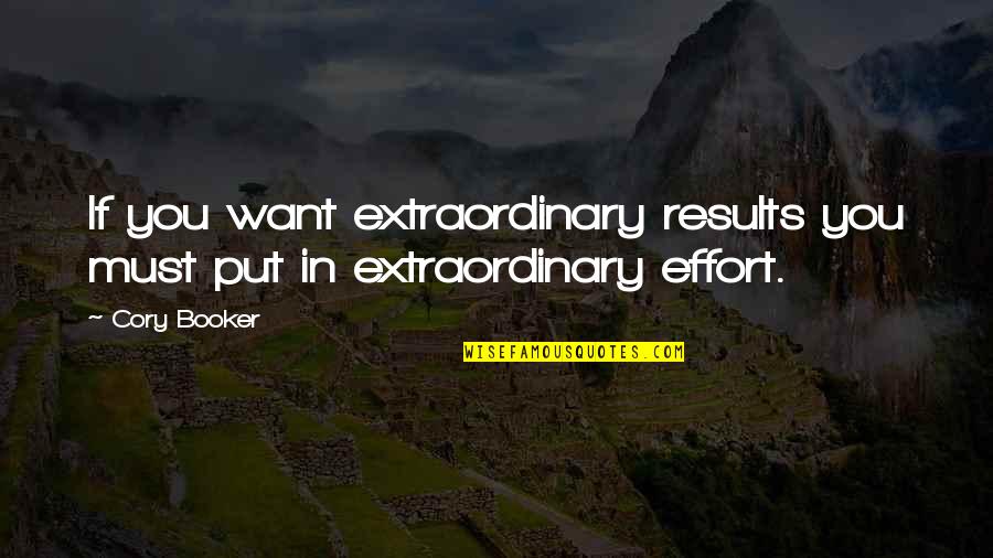 Effort And Results Quotes By Cory Booker: If you want extraordinary results you must put