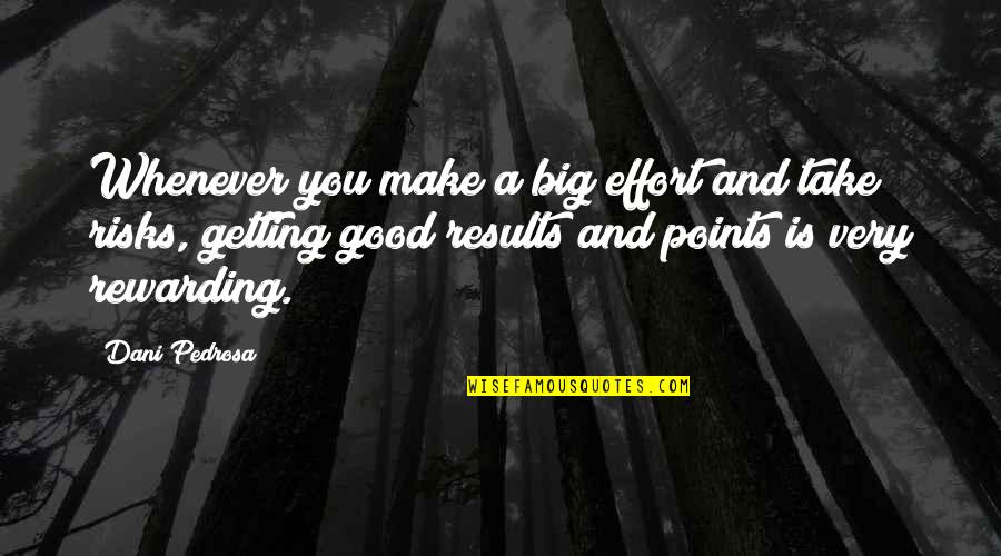 Effort And Results Quotes By Dani Pedrosa: Whenever you make a big effort and take