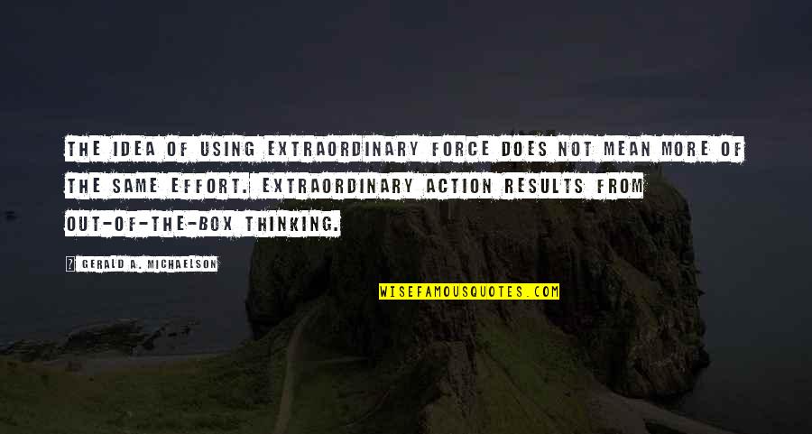 Effort And Results Quotes By Gerald A. Michaelson: The idea of using extraordinary force does not