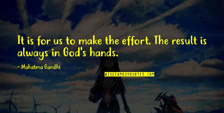 Effort And Results Quotes By Mahatma Gandhi: It is for us to make the effort.
