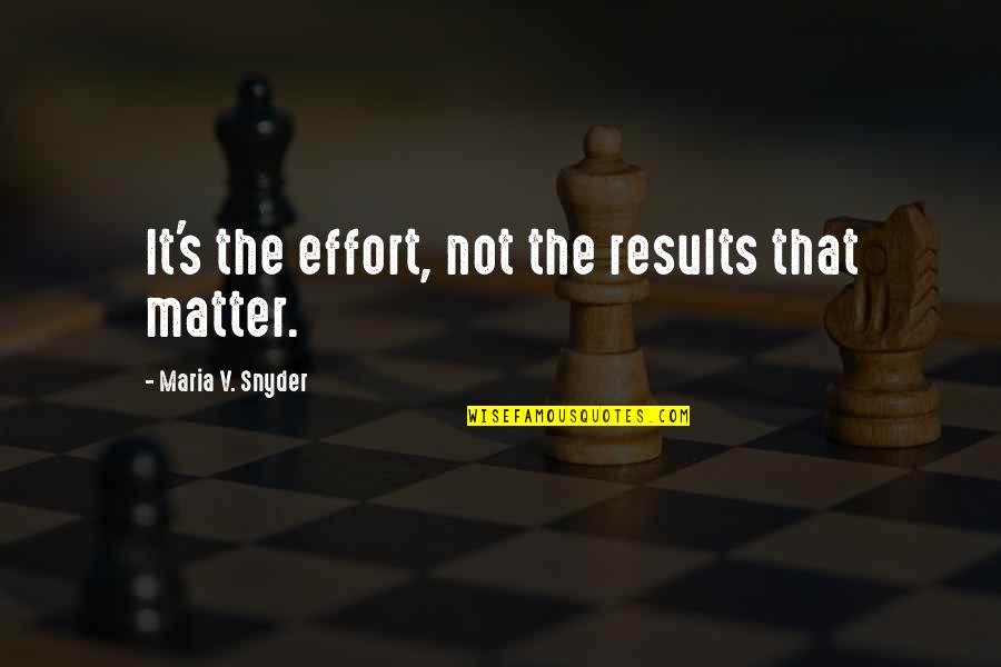 Effort And Results Quotes By Maria V. Snyder: It's the effort, not the results that matter.
