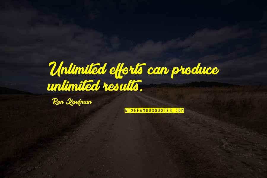Effort And Results Quotes By Ron Kaufman: Unlimited efforts can produce unlimited results.