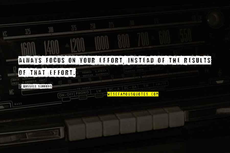 Effort And Results Quotes By Russell Simmons: Always focus on your effort, instead of the