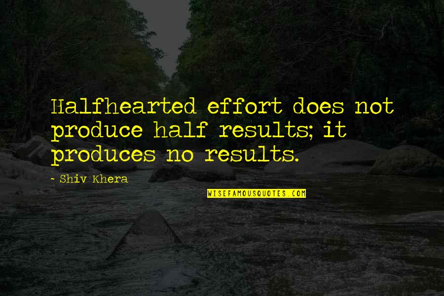 Effort And Results Quotes By Shiv Khera: Halfhearted effort does not produce half results; it