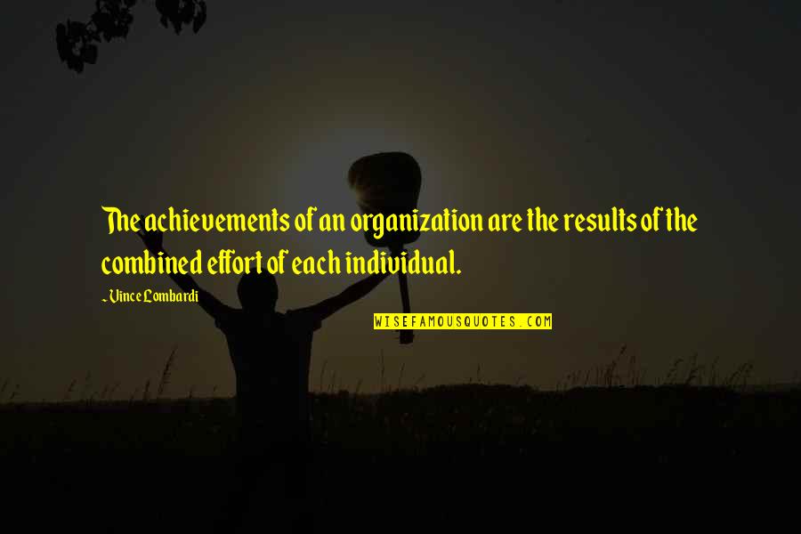 Effort And Results Quotes By Vince Lombardi: The achievements of an organization are the results