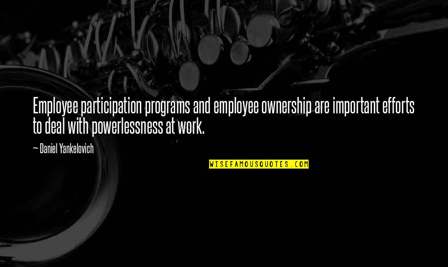 Effort At Work Quotes By Daniel Yankelovich: Employee participation programs and employee ownership are important