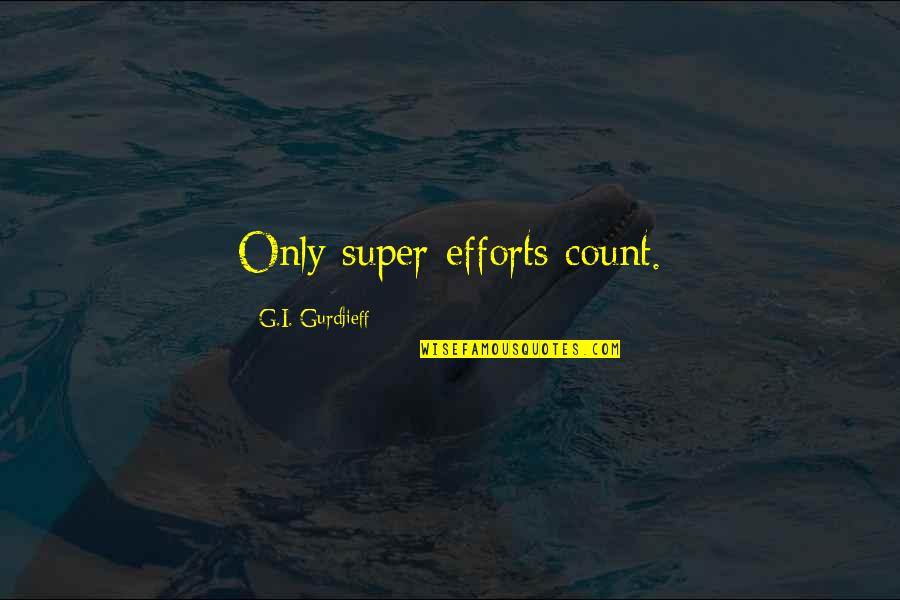 Effort At Work Quotes By G.I. Gurdjieff: Only super-efforts count.