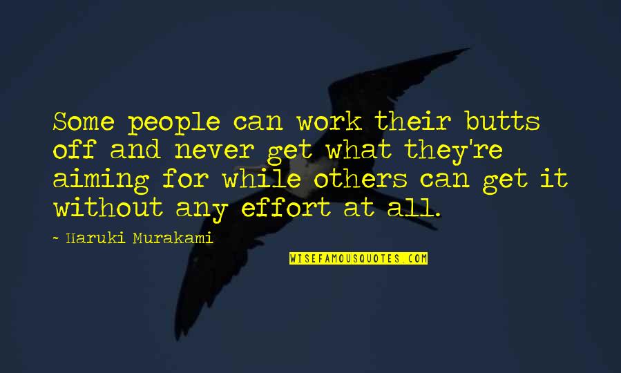 Effort At Work Quotes By Haruki Murakami: Some people can work their butts off and