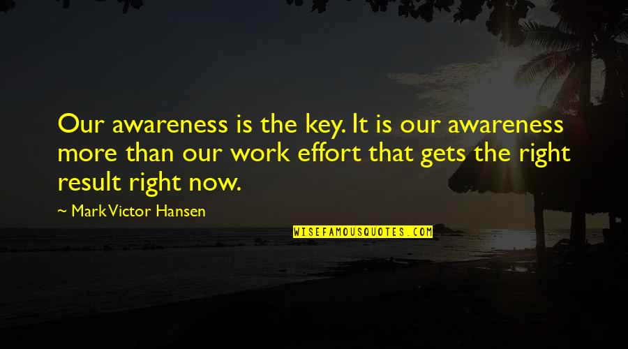 Effort At Work Quotes By Mark Victor Hansen: Our awareness is the key. It is our