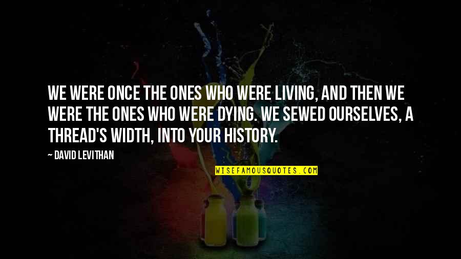 Effort For Relationship Quotes By David Levithan: We were once the ones who were living,