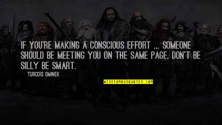 Effort For Relationship Quotes By Turcois Ominek: If you're making a conscious effort ... someone