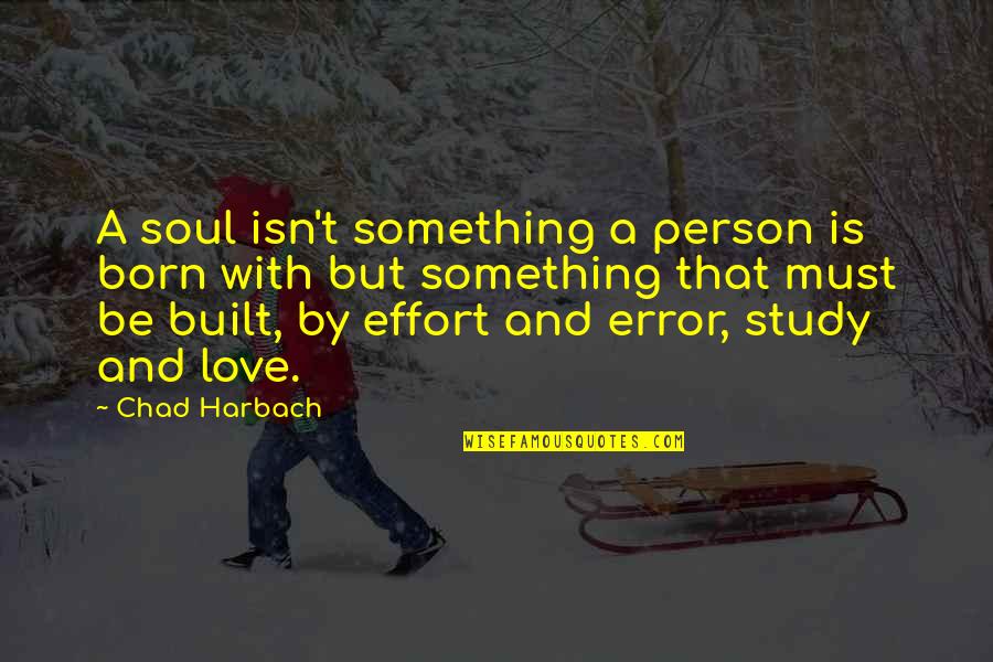 Effort For Your Love Quotes By Chad Harbach: A soul isn't something a person is born