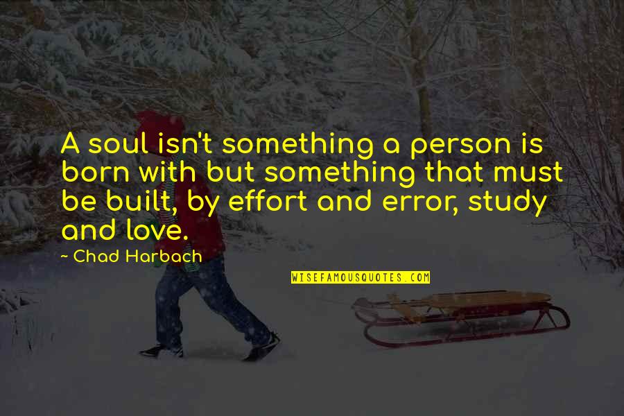Effort For Your Love Quotes By Chad Harbach: A soul isn't something a person is born Effort For Your Love Quotes By Chad Harbach: A soul isn't something a person is born