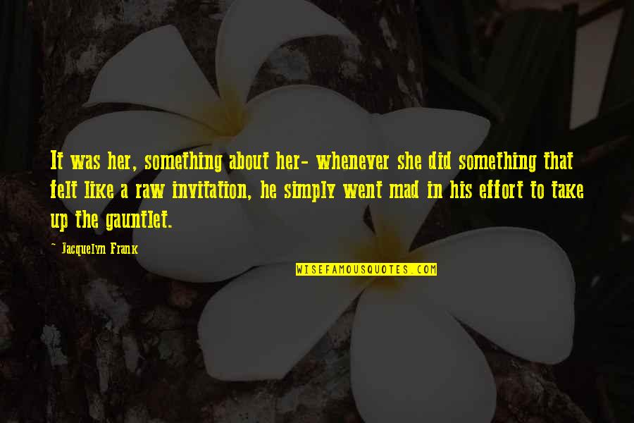 Effort For Your Love Quotes By Jacquelyn Frank: It was her, something about her- whenever she Effort For Your Love Quotes By Jacquelyn Frank: It was her, something about her- whenever she