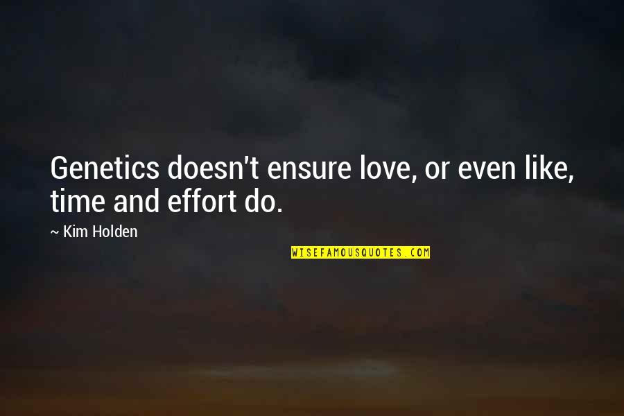 Effort For Your Love Quotes By Kim Holden: Genetics doesn't ensure love, or even like, time