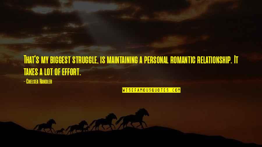 Effort In A Relationship Quotes By Chelsea Handler: That's my biggest struggle, is maintaining a personal