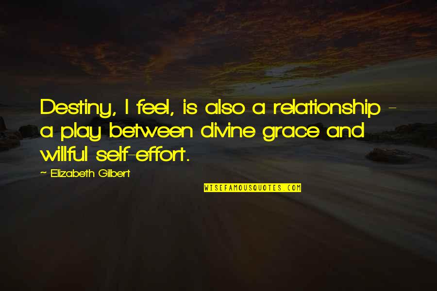 Effort In A Relationship Quotes By Elizabeth Gilbert: Destiny, I feel, is also a relationship -