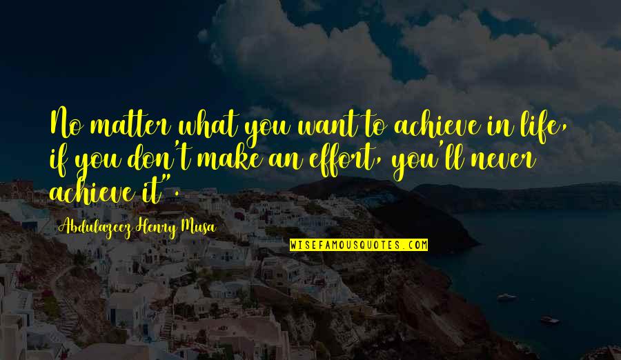 Effort In Life Quotes By Abdulazeez Henry Musa: No matter what you want to achieve in