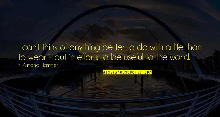 Effort In Life Quotes By Armand Hammer: I can't think of anything better to do