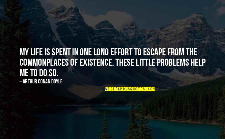 Effort In Life Quotes By Arthur Conan Doyle: My life is spent in one long effort