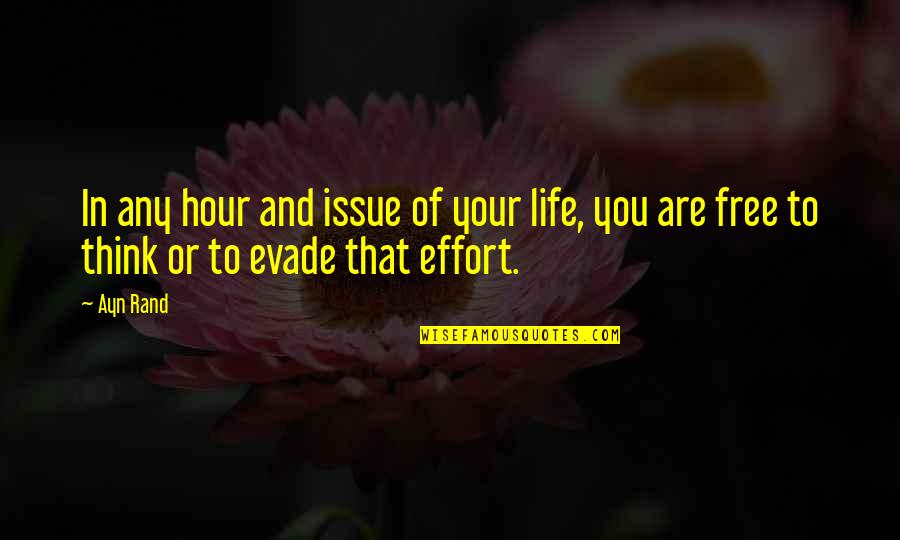 Effort In Life Quotes By Ayn Rand: In any hour and issue of your life,