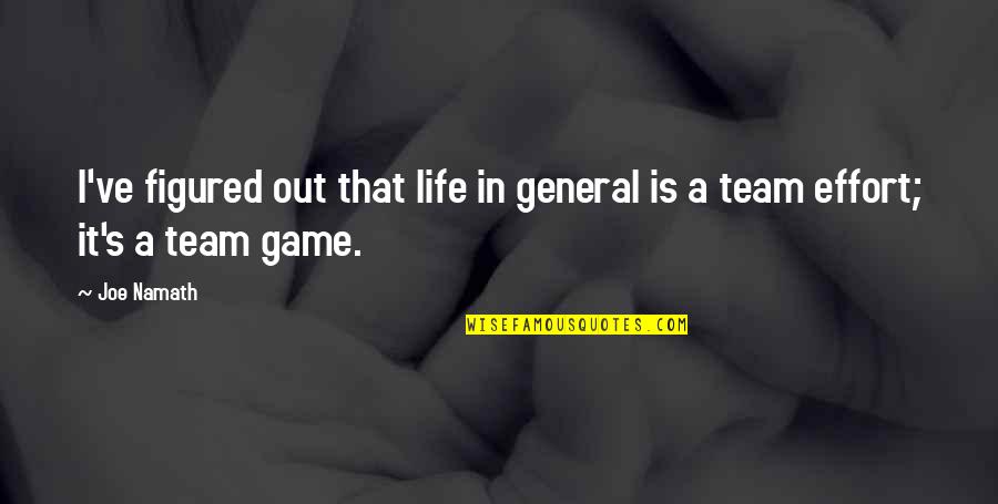 Effort In Life Quotes By Joe Namath: I've figured out that life in general is