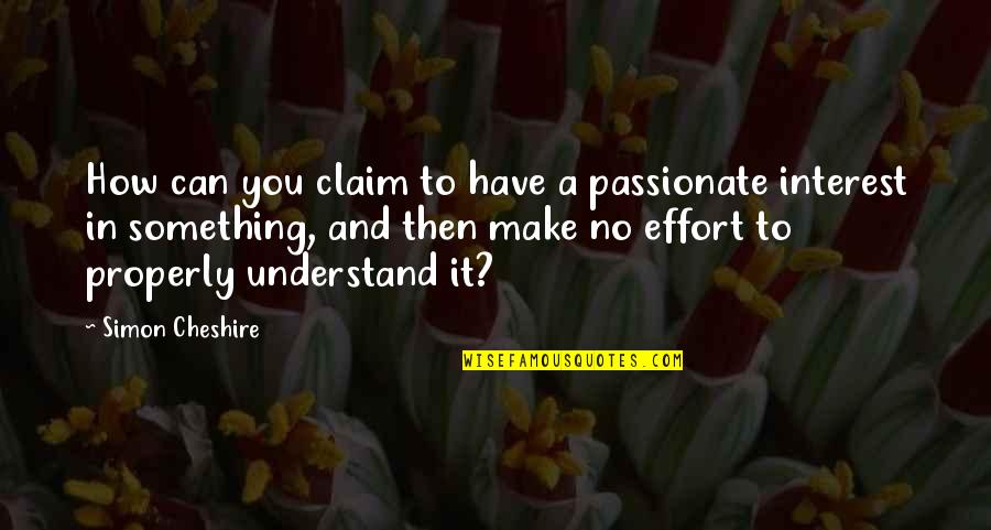 Effort In Life Quotes By Simon Cheshire: How can you claim to have a passionate