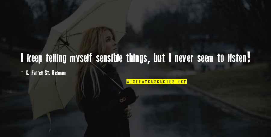 Effort In Love Tumblr Quotes By K. Farrell St. Germain: I keep telling myself sensible things, but I
