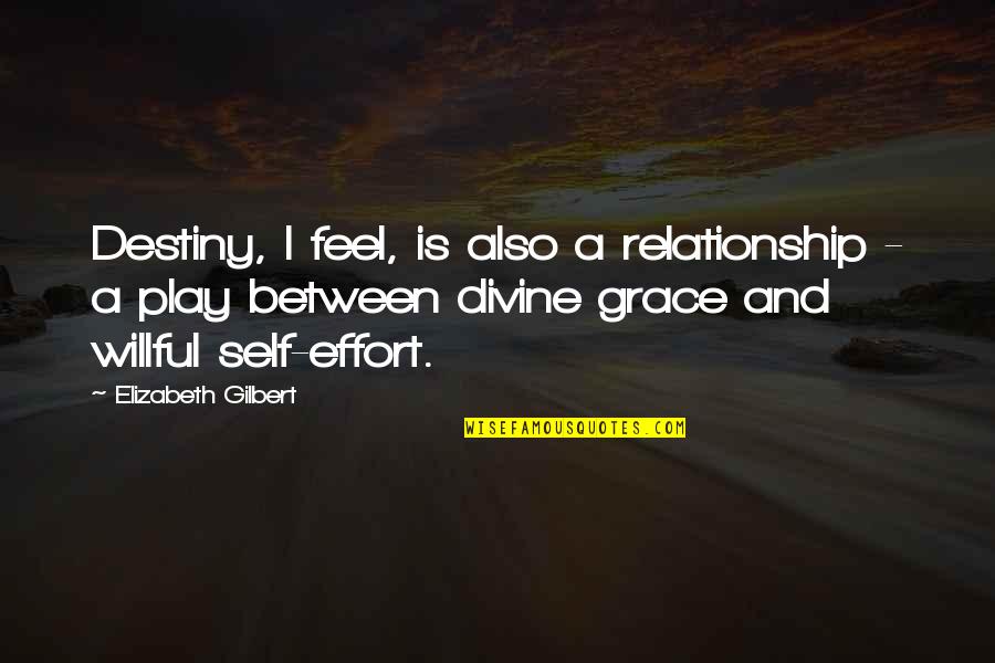 Effort In Relationship Quotes By Elizabeth Gilbert: Destiny, I feel, is also a relationship -
