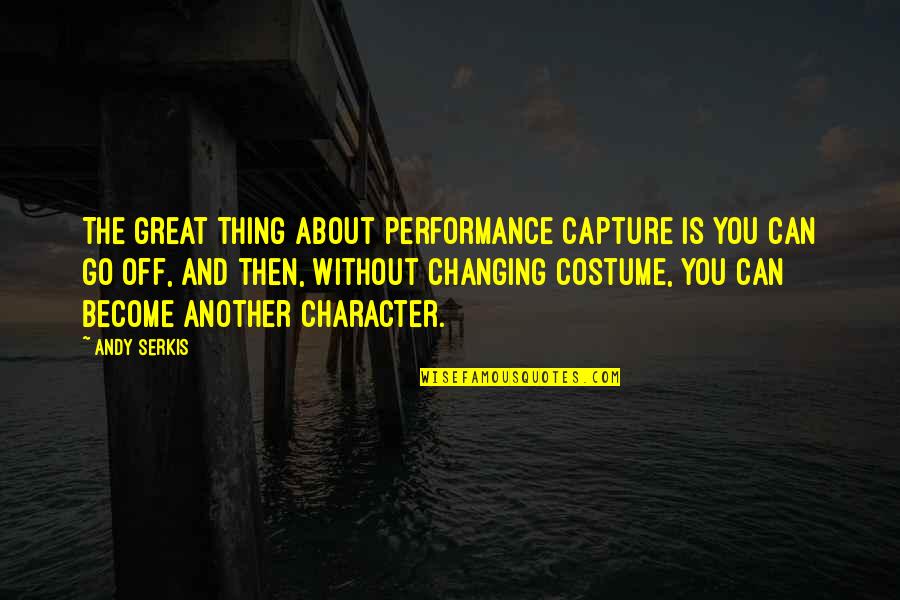 Effort In Relationships Quotes By Andy Serkis: The great thing about performance capture is you