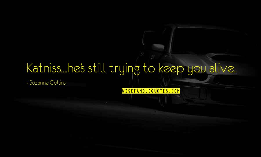 Effort In Relationships Quotes By Suzanne Collins: Katniss....he's still trying to keep you alive.