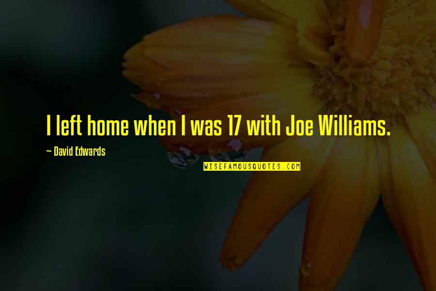 Effort In Vain Quotes By David Edwards: I left home when I was 17 with Effort In Vain Quotes By David Edwards: I left home when I was 17 with