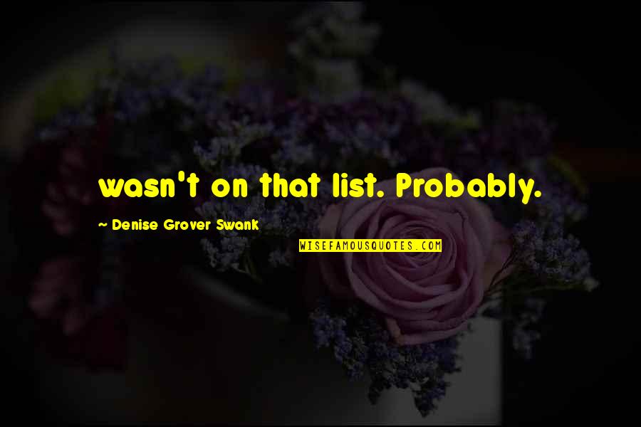 Effort In Vain Quotes By Denise Grover Swank: wasn't on that list. Probably. Effort In Vain Quotes By Denise Grover Swank: wasn't on that list. Probably.