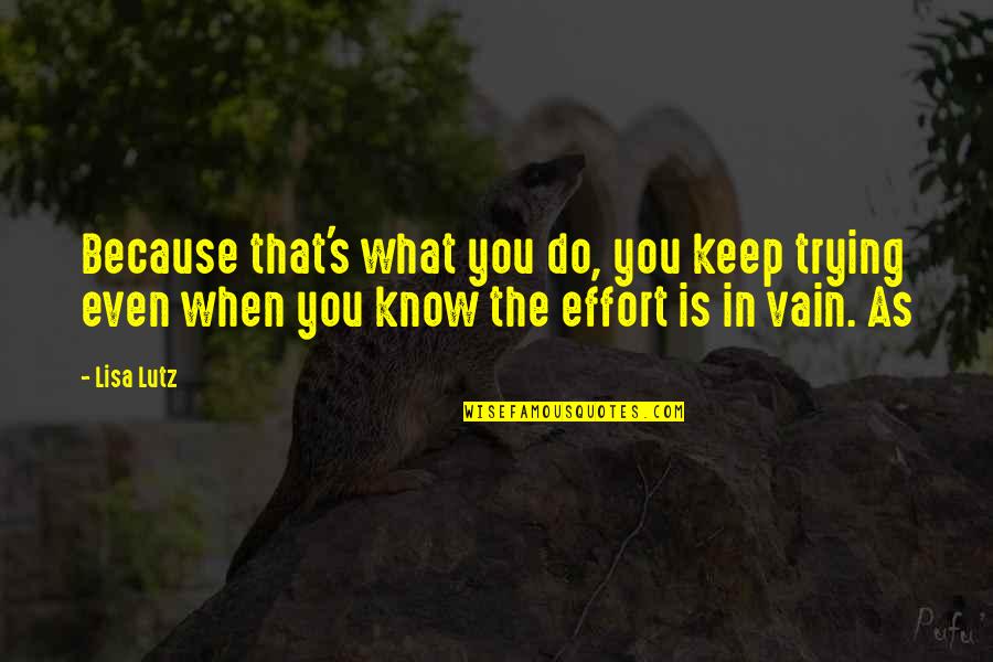 Effort In Vain Quotes By Lisa Lutz: Because that's what you do, you keep trying Effort In Vain Quotes By Lisa Lutz: Because that's what you do, you keep trying