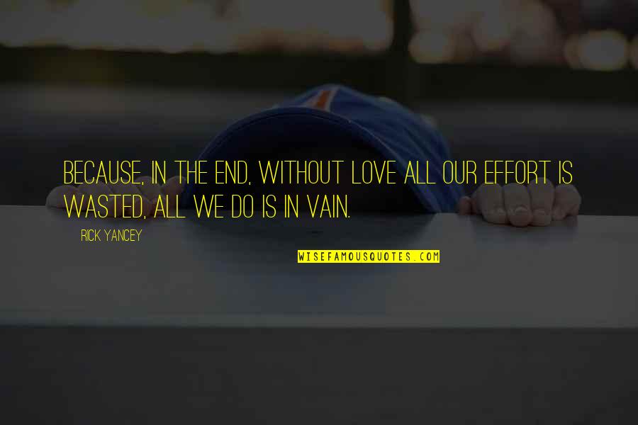 Effort In Vain Quotes By Rick Yancey: Because, in the end, without love all our