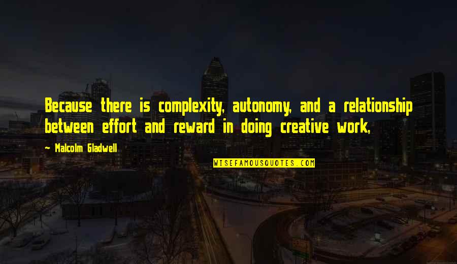 Effort In Work Quotes By Malcolm Gladwell: Because there is complexity, autonomy, and a relationship
