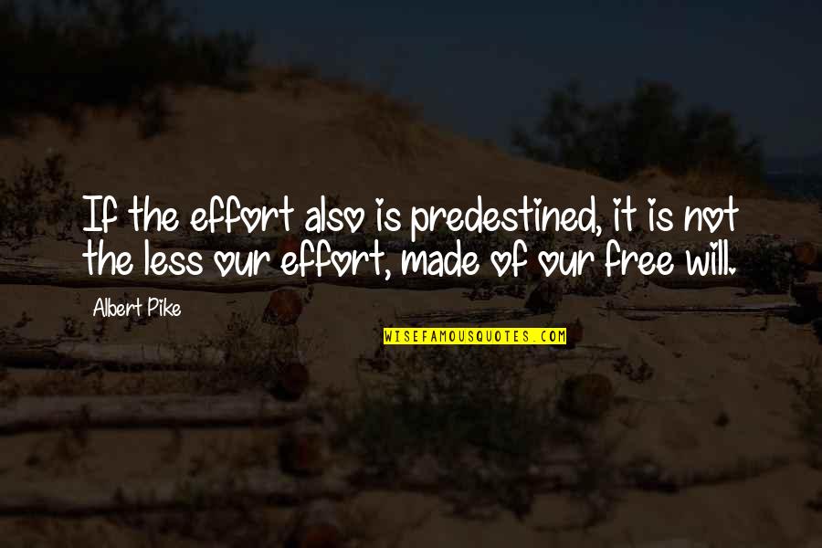 Effort Less Quotes By Albert Pike: If the effort also is predestined, it is