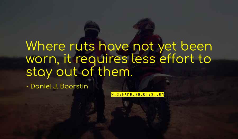 Effort Less Quotes By Daniel J. Boorstin: Where ruts have not yet been worn, it