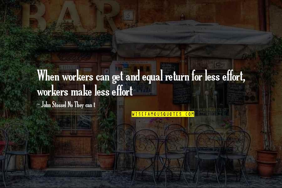 Effort Less Quotes By John Stossel No They Can T: When workers can get and equal return for