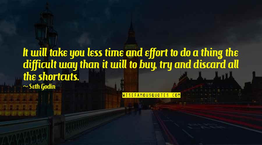 Effort Less Quotes By Seth Godin: It will take you less time and effort
