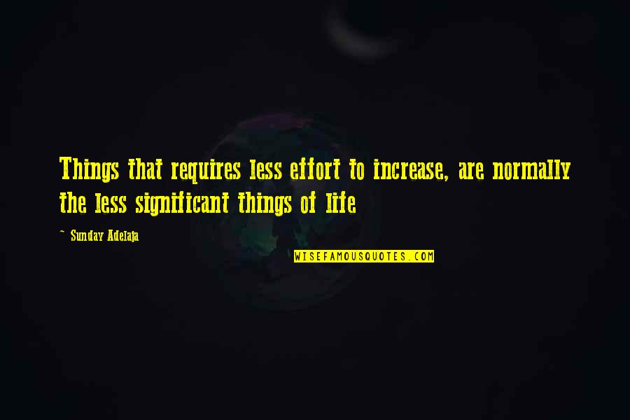Effort Less Quotes By Sunday Adelaja: Things that requires less effort to increase, are