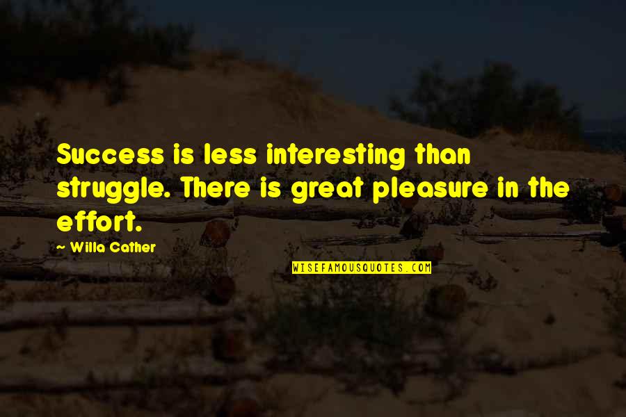 Effort Less Quotes By Willa Cather: Success is less interesting than struggle. There is