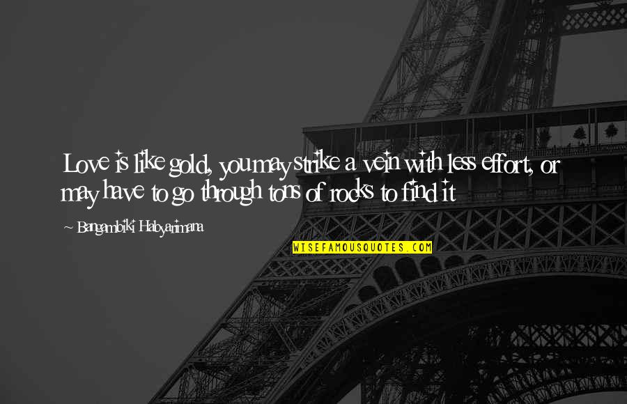 Effort Love Quotes Quotes By Bangambiki Habyarimana: Love is like gold, you may strike a Effort Love Quotes Quotes By Bangambiki Habyarimana: Love is like gold, you may strike a