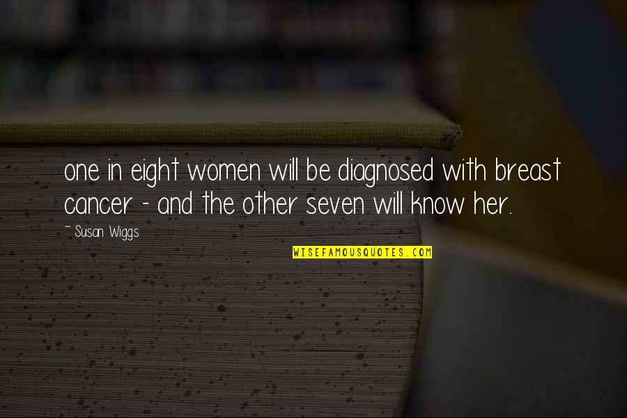 Effort Never Betrays You Quotes By Susan Wiggs: one in eight women will be diagnosed with Effort Never Betrays You Quotes By Susan Wiggs: one in eight women will be diagnosed with