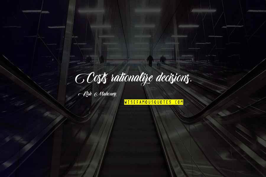 Effort Paying Off Quotes By Kirk Mahoney: Costs rationalize decisions. Effort Paying Off Quotes By Kirk Mahoney: Costs rationalize decisions.