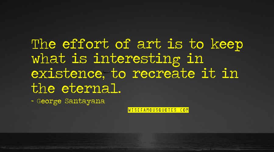 Effort Quotes By George Santayana: The effort of art is to keep what