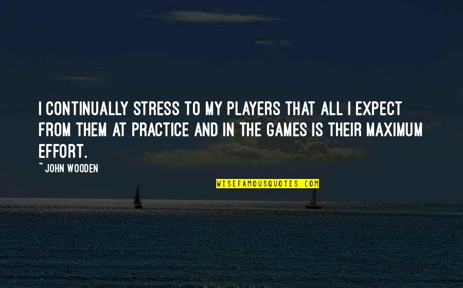 Effort Quotes By John Wooden: I continually stress to my players that all