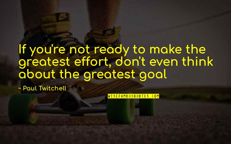 Effort Quotes By Paul Twitchell: If you're not ready to make the greatest
