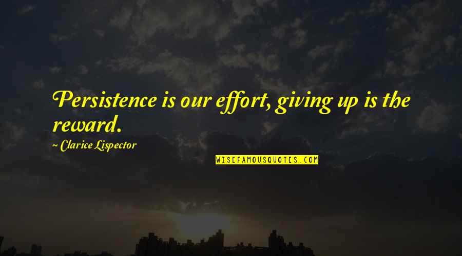 Effort Reward Quotes By Clarice Lispector: Persistence is our effort, giving up is the