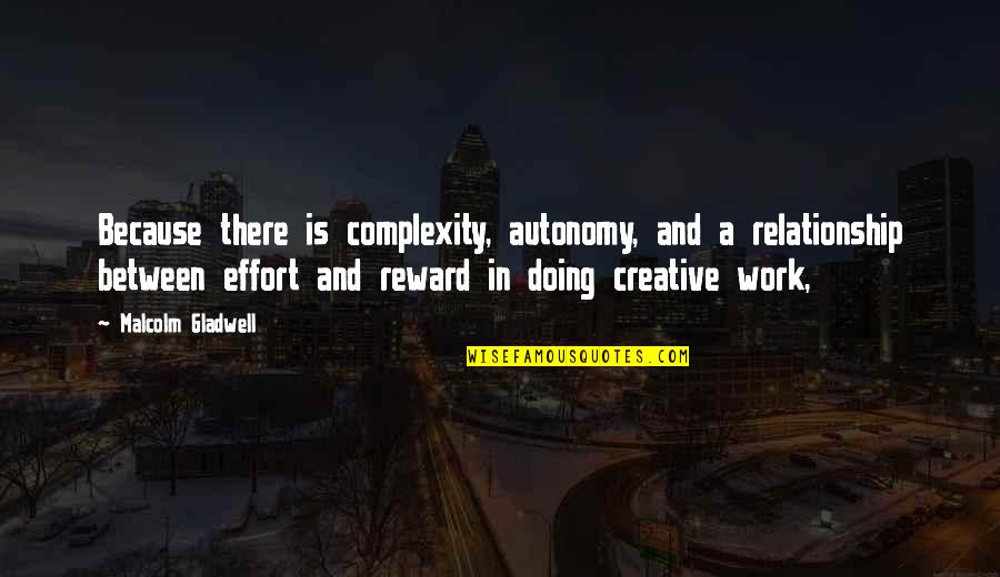 Effort Reward Quotes By Malcolm Gladwell: Because there is complexity, autonomy, and a relationship